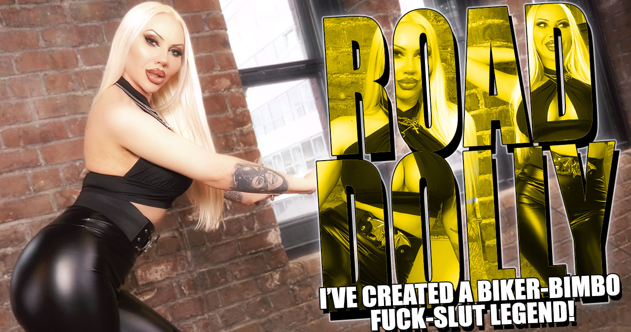 Road Dolly - I've Created A Biker-Bimbo Fuck-Slut Legend 
